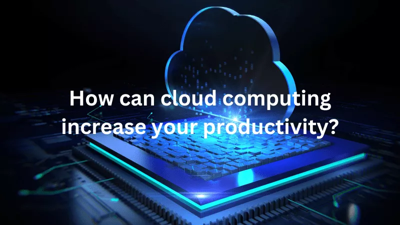 how cloud computing increases productvity